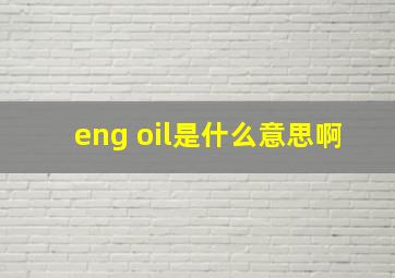 eng oil是什么意思啊